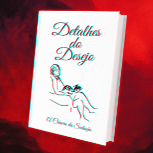 Detalhes do Desejo - A Ciência da Sedução